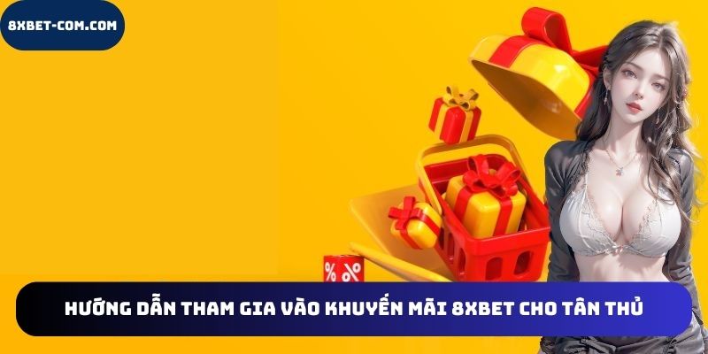 Hướng dẫn tham gia vào khuyến mãi 8xbet cho tân thủ