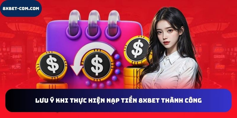 Lưu ý khi thực hiện nạp tiền 8xbet thành công