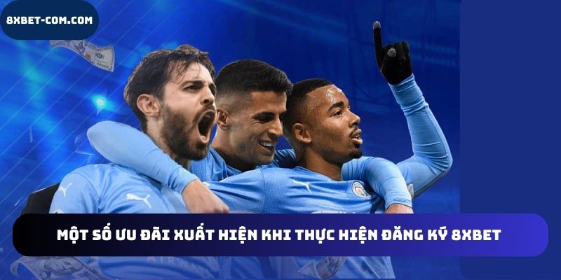 Một số ưu đãi xuất hiện khi thực hiện đăng ký 8xbet