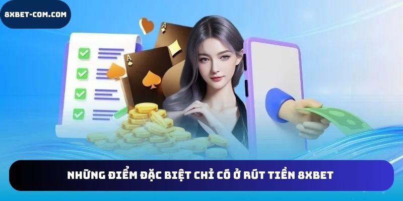 Những điểm đặc biệt chỉ có ở rút tiền 8xbet