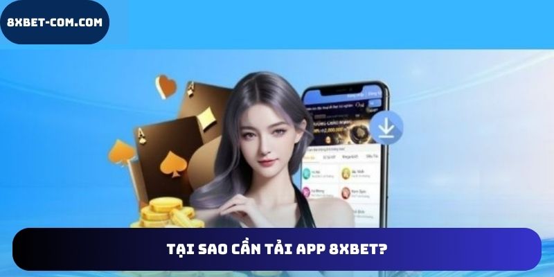 Tại sao cần tải app 8xbet?
