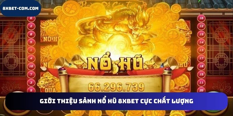 Giới thiệu sảnh nổ hũ 8xbet cực chất lượng