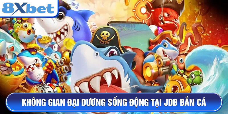 Không gian đại dương sống động tại JDB Bắn Cá