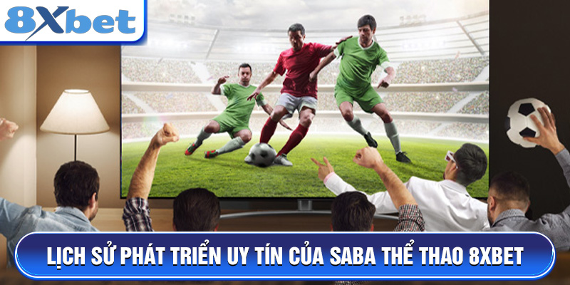 Lịch sử phát triển uy tín của SABA Thể Thao 8XBET