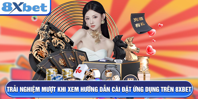Trải nghiệm mượt khi xem hướng dẫn cài đặt ứng dụng trên 8XBET
