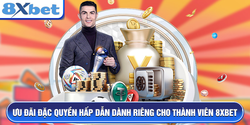 Ưu đãi đặc quyền hấp dẫn dành riêng cho thành viên 8XBET