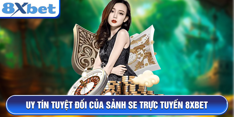Uy tín tuyệt đối của sảnh SE Trực Tuyến 8XBET