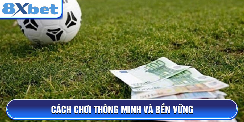 Cách chơi thông minh và bền vững