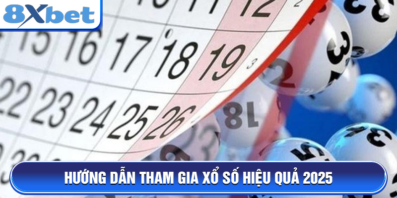 Hướng dẫn tham gia xổ số hiệu quả 2025