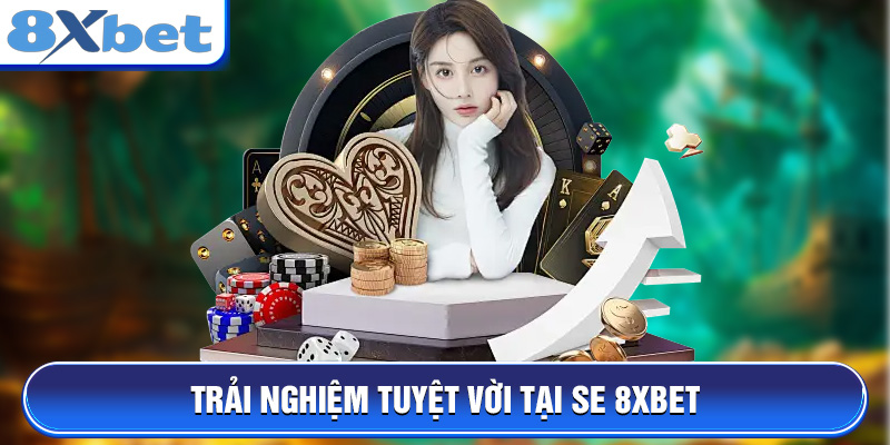 Trải nghiệm tuyệt vời tại SE 8XBET