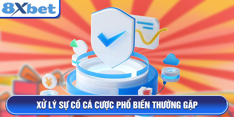 Xử lý sự cố cá cược phổ biến thường gặp