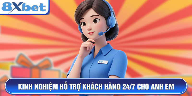 Kinh nghiệm hỗ trợ khách hàng 24/7 cho anh em