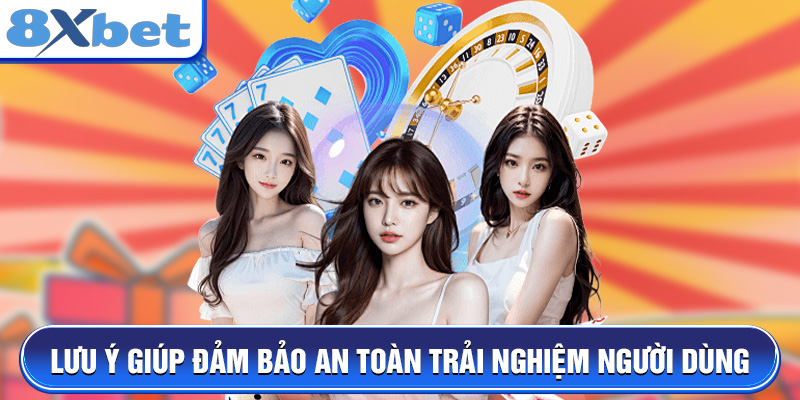 Lưu ý giúp đảm bảo an toàn trải nghiệm người dùng
