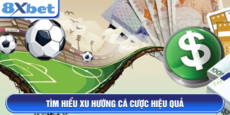 Tìm hiểu xu hướng cá cược hiệu quả
